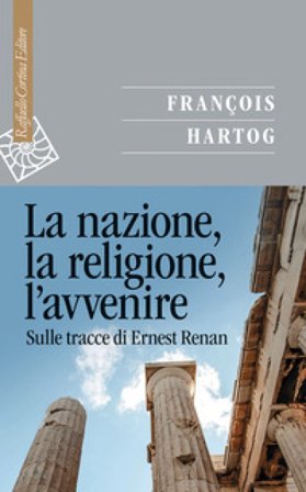 La nazione, la religione, l'avvenire. Sulle tracce di Ernest Renan Francois Hartog