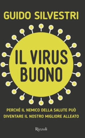 Il virus buono. Perché il nemico della salute può diventare il nostro miglior alleato Guido Silvestri