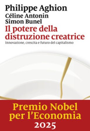 Il potere della distruzione creatrice. Innovazione, crescita e futuro del capitalismo Philippe Aghion