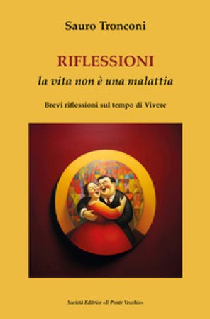 Riflessioni. La vita non è una malattia. Brevi riflessioni sul tempo di vivere Sauro Tronconi