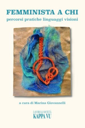 Femminista a chi. Percorsi pratiche linguaggi visioni