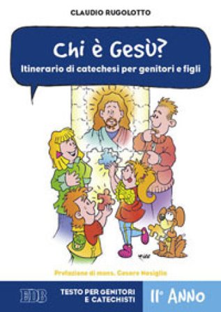 Chi è Gesù? Itinerario di catechesi per genitori e figli. II anno. Testo per genitori e catechisti Claudio Rugolotto