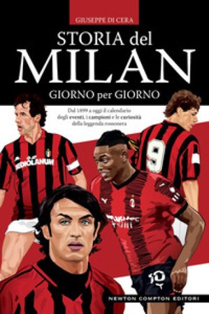 Storia del Milan giorno per giorno. Dal 1899 a oggi il calendario degli eventi, i campioni e le curiosità della leggenda rossonera Giuseppe Di Cera