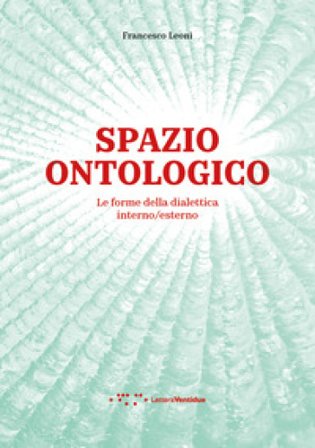 Spazio ontologico. Le forme della dialettica interno/esterno Francesco Leoni
