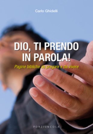 Dio, ti prendo in parola! Pagine bibliche da pregare e da vivere Carlo Ghidelli