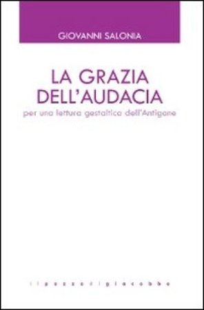 La grazia dell'audacia. Per una lettura gestaltica dell'Antigone Giovanni Salonia