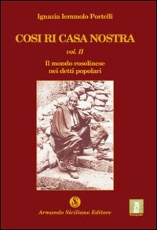 Cosi ri casa nostra. Vol. 2: Il mondo rosolinese nei detti popolari Ignazia Iemmolo Portelli