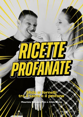 Ricette profanate. Sfida ai fornelli tra il sacro e il profano Maurizio Rosazza Prin