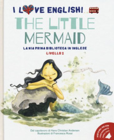 The little mermaid dal capolavoro di Hans Christian Andersen. Livello 2. Ediz. italiana e inglese. Con File audio per il download Hans Christian 