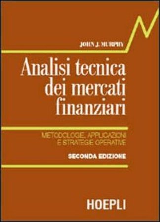 Analisi tecnica dei mercati finanziari. Metodologie, applicazioni e strategie operative John J. Murphy