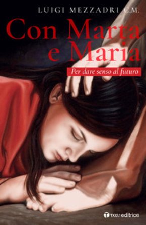 Con Marta e Maria. Per dare senso al futuro Luigi Mezzadri