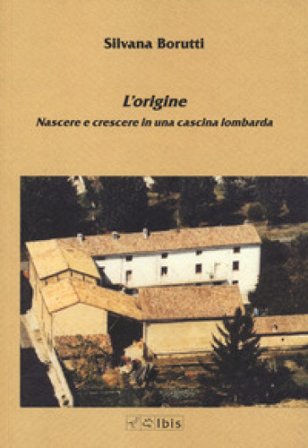 L'origine. Nascere e crescere in una cascina lombarda Silvana Borutti