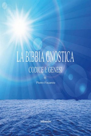 La bibbia gnostica. Vol. 1: Codice I: Genesi Pietro Focarete