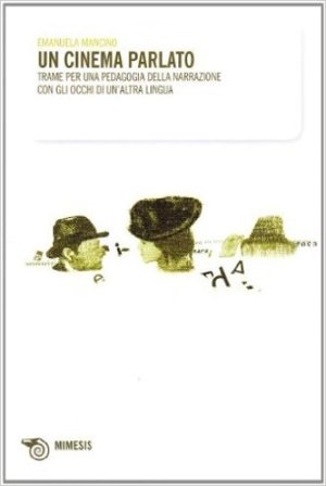 Un cinema parlato. Trame per una pedagogia della narrazione con gli occhi di un'altra lingua Emanuela Mancino