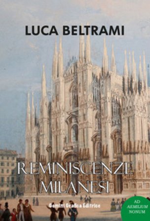Reminiscenze milanesi. Lo studio che contribuì a salvare Milano Luca Beltrami