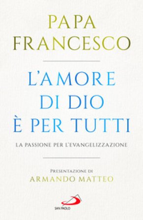 L'amore di Dio è per tutti. La passione per l'evangelizzazione Papa Francesco (Jorge Mario Bergoglio)