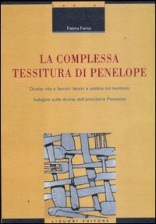 La complessa tessitura di Penelope. Donne, vita e lavoro: teoria e pratica sul territorio. Indagine sulle donne dell'entroterra pesarese Fatima Farina