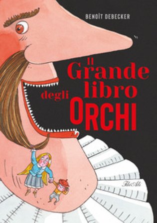 Il grande libro degli orchi. Ediz. a colori Benoit Debecker
