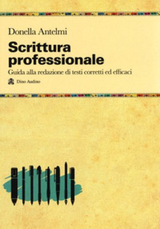 Scrittura professionale. Guida alla redazione di testi corretti ed efficaci Donella Antelmi