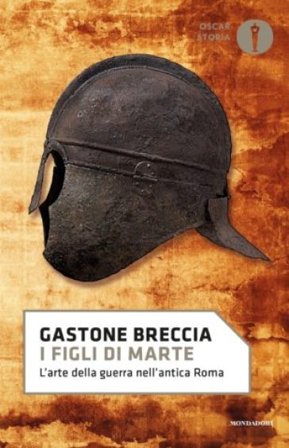 I figli di Marte. L'arte della guerra nell'antica Roma Gastone Breccia