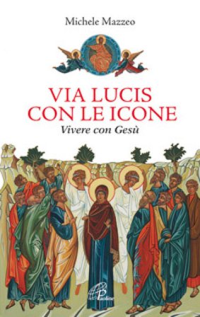 Via lucis con le icone. Vivere con Gesù Michele Mazzeo