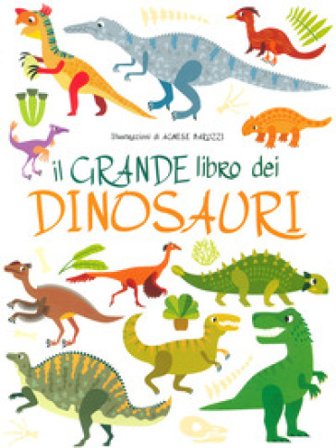 Il grande libro dei dinosauri. Ediz. a colori Agnese Baruzzi