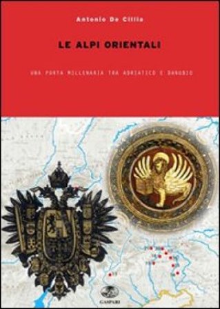 Nelle Alpi orientali tra Adriatico e Danubio. Incontri e scontri millenari Antonio De Cillia