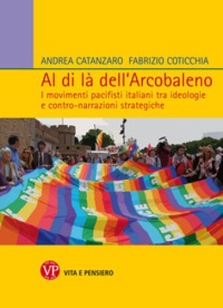 Al di là dell'arcobaleno. I movimenti pacifisti italiani tra ideologie e contro narrazioni strategiche Andrea Catanzaro