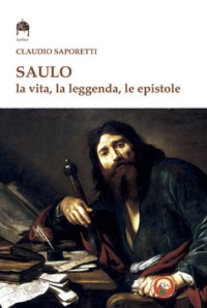 Saulo. La vita, la leggenda, le Epistole Claudio Saporetti