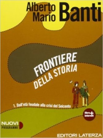 Frontiere della storia. Con materiali per il docente. Per le Scuole superiori. Con espansione online. Vol. 1: Dall'età feudale alla crisi del Seicento