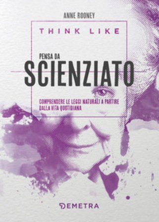 Think like. Pensa da scienziato. Comprendere le leggi naturali a partire dalla vita quotidiana Anne Rooney