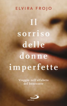 Il sorriso delle donne imperfette. Viaggio nell'alfabeto del benessere Elvira Frojo