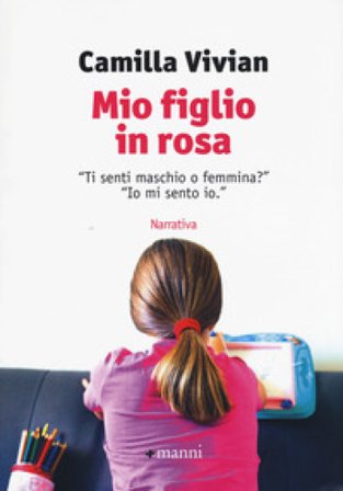 Mio figlio in rosa. "Ti senti maschio o femmina?" "Io mi sento io" Camilla Vivian
