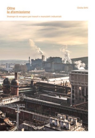 Oltre la dismissione. Strategie di recupero per tessuti e manufatti industriali Giulia Setti
