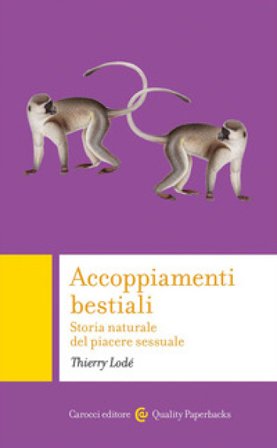 Accoppiamenti bestiali. Storia naturale del piacere sessuale Thierry Lodé