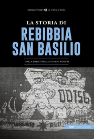 La Storia di Rebibbia-San Basilio. Dalla preistoria ai giorni nostri