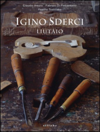 Igino Sderci. Liutaio. Ediz. italiana e inglese Claudio Arezio