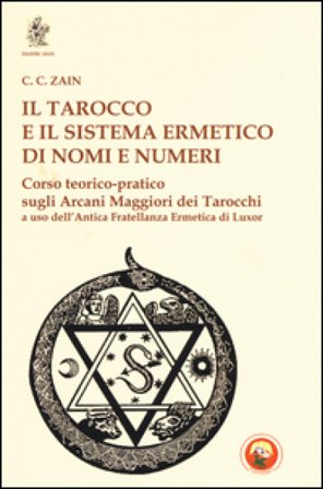 Il tarocco e il sistema ermetico di nomi e numeri. Corso teorico-pratico sugli arcani maggiori dei tarocchi a uso dell'antica fratellanza ermetica di 