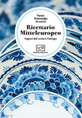 Ricettario mitteleuropeo. Sapori dal centro Europa Antonija (suor)