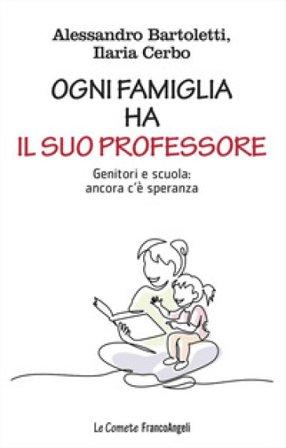 Ogni famiglia ha il suo professore. Genitori e scuola: ancora c'è speranza Alessandro Bartoletti