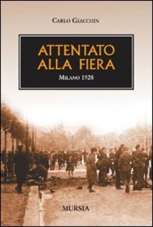 Attentato alla fiera. Milano 1928 Carlo Giacchin