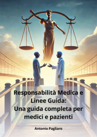 Responsabilità medica e linee guida: una guida completa per medici e pazienti Antonio Pagliaro