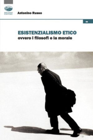 Esistenzialismo etico ovvero i filosofi e la morale Antonino Russo