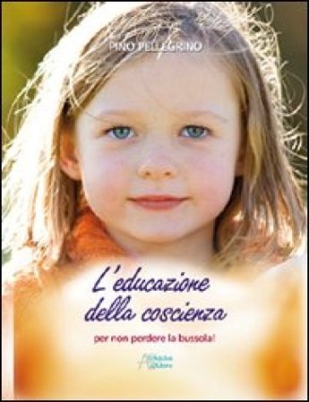 Educazione della coscienza. Per non perdere la bussola Pino Pellegrino