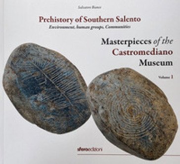 Masterpieces of the Castromediano Museum. Vol. 1: Prehistory of Southern Salento. Environment, human groups, Communities Salvatore Bianco