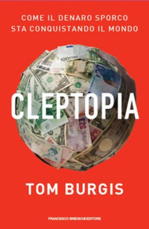 Cleptopia. Come il denaro sporco sta conquistando il mondo Tom Burgis