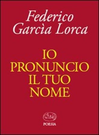 Io pronuncio il tuo nome Federico Garcia Lorca