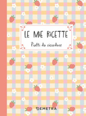 Le mie ricette. Piatti da ricordare