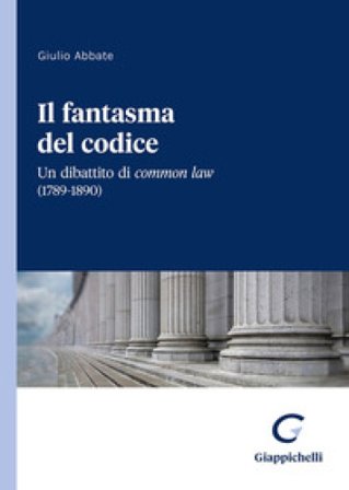 Il fantasma del codice. Un dibattito di Common Law (1789-1890) Giulio Abbate