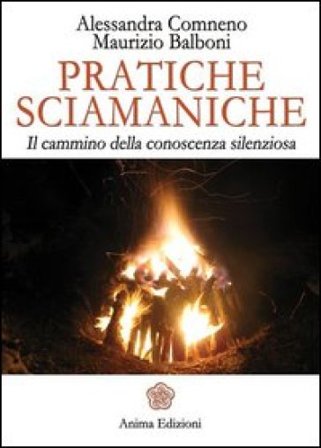 Pratiche sciamaniche. Il cammino della conoscenza silenziosa Alessandra Comneno